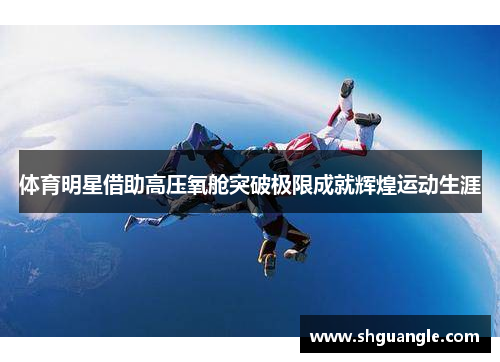体育明星借助高压氧舱突破极限成就辉煌运动生涯