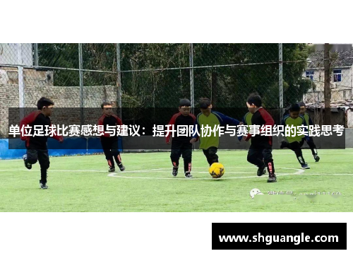单位足球比赛感想与建议：提升团队协作与赛事组织的实践思考