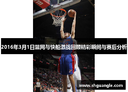 2016年3月1日篮网与快船激战回顾精彩瞬间与赛后分析