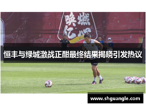 恒丰与绿城激战正酣最终结果揭晓引发热议
